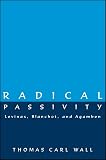 Wall, Thomas Carl: Radical Passivity: Levinas, Blanchot and Agamben Wall, Thomas Carl: Radical Passivity: Levinas, Blanchot and Agamben