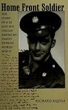 Aquila, Richard: Home Front Soldier: The Story of a Gi and His Italian American Family During World War II Aquila, Richard: Home Front Soldier: The Story of a Gi and His Italian American Family During World War II