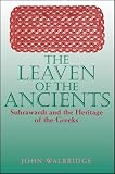 Walbridge, John: The Leaven of the Ancients: Suhrawardi and the Heritage of the Greeks