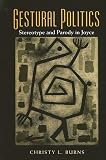 Burns, Christy L.: Gestural Politics: Stereotype and Parody in Joyce