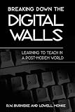 Burniske, R. W.: Breaking Down the Digital Walls: Learning to Teach in a Post-Modem World Burniske, R. W.: Breaking Down the Digital Walls: Learning to Teach in a Post-Modem World