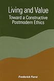 Ferre, Frederick: Living and Value: Toward a Constructive Postmodern Ethics
