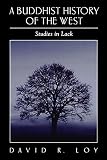 Loy, David R.: A Buddhist History of the West: Studies in Lack