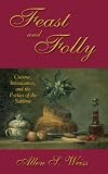 Weiss, Allen S.: Feast and Folly: Cuisine, Intoxication, and the Poetics of the Sublime Weiss, Allen S.: Feast and Folly: Cuisine, Intoxication, and the Poetics of the Sublime