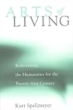 Spellmeyer, Kurt: Arts of Living: Reinventing the Humanities for the Twenty-First Century