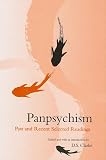 Clarke, D.S.: Panpsychism: Past and Recent Selected Readings Clarke, D.S.: Panpsychism: Past and Recent Selected Readings