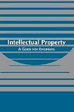 [???]: Intellectual Property a Guide for Engineers: A Guide for Engineers  A Project for the Committee on Issues Identification, American Society of Mechanical Engineers