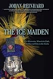 Reinhard, Johan: The Ice Maiden: Inca Mummies, Mountain Gods, and Sacred Sites in the Andes