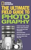 Martin, Bob: National Geographic the Ultimate Field Guide to Photography Martin, Bob: National Geographic the Ultimate Field Guide to Photography