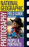 Caputo, Robert: National Geographic Photography Field Guide People and Portraits: Secrets to Making Great Pictures