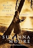 Moore, Susanna: I Myself Have Seen It: The Myth of Hawaii Moore, Susanna: I Myself Have Seen It: The Myth of Hawaii