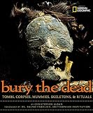 Sloan, Christopher: Bury the Dead: Tombs, Corpses, Mummies, Skeletons, & Rituals