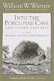 Warner, William W.: Into the Porcupine Cave and Other Odysseys : Essays from an Occasional Natural