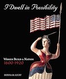 Lucey, Donna: I Dwell In Possibility: Women Build A Nation 1600-1920 Lucey, Donna: I Dwell In Possibility: Women Build A Nation 1600-1920