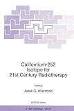 Wierzbicki, Jacek G.: Californium - 252 : Isotope for 21st Century Radiotherapy: Proceedings of the NATO Advanced Research Workshop on Californium - 252, Isotope for 21st Century Radiotherapy, Detroit, U. S. A. April 24-27, 1996 Wierzbicki, Jacek G.: Californium - 252 : Isotope for 21st Century Radiotherapy: Proceedings of the NATO Advanced Research Workshop on Californium - 252, Isotope for 21st Century Radiotherapy, Detroit, U. S. A. April 24-27, 1996