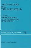 Morscher, Edgar: Applied Ethics in a Troubled World Morscher, Edgar: Applied Ethics in a Troubled World