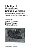 Martial H. Hebert: Intelligent Unmanned Ground Vehicles : Autonomous Navigation Research at Carnegie Mellon