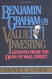 Lowe, Janet: Benjamin Graham on Value Investing: Lessons from the Dean of Wall Street