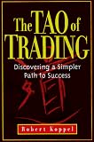 Koppel, Robert: The Tao of Trading: Discovering a Simpler Path to Success