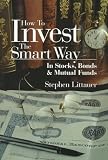 Littauer, Stephen L.: How to Invest the Smart Way: In Stocks, Bonds & Mutual Funds