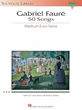Faure, Gabriel: Gabriel Faure: Fifty Songs in Medium Low Voice Faure, Gabriel: Gabriel Faure: Fifty Songs in Medium Low Voice