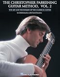 Parkening, Christopher: The Christopher Parkening Guitar Method: The Art and Technique of the Classical Guitar Parkening, Christopher: The Christopher Parkening Guitar Method: The Art and Technique of the Classical Guitar
