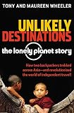 Wheeler, Tony: Unlikely Destinations: The Lonely Planet Story Wheeler, Tony: Unlikely Destinations: The Lonely Planet Story