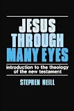 Neill, Stephen Charles: Jesus Through Many Eyes: Introduction to the Theology of the New Testament