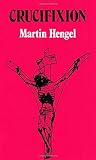 Hengel, Martin: Crucifixion in the Ancient World and the Folly of the Message of the Cross Hengel, Martin: Crucifixion in the Ancient World and the Folly of the Message of the Cross