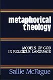 McFague, Sallie: Metaphorical Theology: Models of God McFague, Sallie: Metaphorical Theology: Models of God