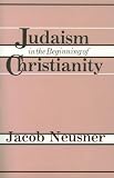 Neusner, Jacob: Judaism in the Beginning of Christianity