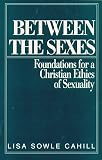 Cahill, Lisa Sowle: Between the Sexes: Foundations for a Christian Ethics of Sexuality Cahill, Lisa Sowle: Between the Sexes: Foundations for a Christian Ethics of Sexuality