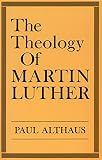 Althaus, Paul: The Theology of Martin Luther Althaus, Paul: The Theology of Martin Luther