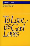 Bondi, Roberta C.: To Love As God Loves: Conversations With the Early Church