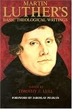 Luther, Martin: Martin Luther's Basic Theological Writings Luther, Martin: Martin Luther's Basic Theological Writings