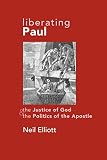 Elliott, Neil: Liberating Paul: The Justice of God And the Politics of the Apostle Elliott, Neil: Liberating Paul: The Justice of God And the Politics of the Apostle