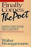 Brueggemann, Walter: Finally Comes the Poet: Daring Speech for Proclamation Brueggemann, Walter: Finally Comes the Poet: Daring Speech for Proclamation