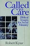 Kysar, Robert: Called to Care: Biblical Images for Social Ministry Kysar, Robert: Called to Care: Biblical Images for Social Ministry