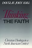 Hall, Douglas John: Thinking the Faith: Christian Theology in a North American Context