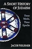 Neusner, Jacob: A Short History of Judaism: Three Meals, Three Epochs Neusner, Jacob: A Short History of Judaism: Three Meals, Three Epochs