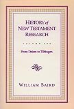 Baird, William: History of New Testament Research: From Deism to Tubingen