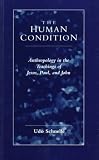 Schnelle, Udo: The Human Condition: Anthropology in the Teachings of Jesus, Paul, and John