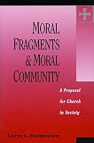 Rasmussen, Larry L.: Moral Fragments and Moral Community: A Proposal for Church in Society Rasmussen, Larry L.: Moral Fragments and Moral Community: A Proposal for Church in Society