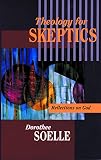 Soelle, Dorothee: Theology for Skeptics: Reflections on God Soelle, Dorothee: Theology for Skeptics: Reflections on God