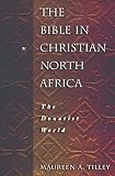 Tilley, Maureen A.: The Bible in Christian North Africa: The Donatist World Tilley, Maureen A.: The Bible in Christian North Africa: The Donatist World