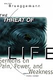 Brueggemann, Walter: The Threat of Life: Sermons on Pain, Power, and Weakness