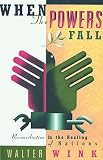 Wink, Walter: When the Powers Fall: Reconciliation in the Healing of Nations Wink, Walter: When the Powers Fall: Reconciliation in the Healing of Nations