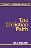 Troeltsch, Ernst: The Christian Faith: Based on Lectures Delivered at the University of Heidelberg in 1912 and 1913