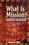 Kirk, J. Andrew: What Is Mission?: Theological Explorations