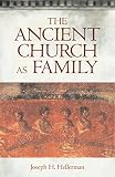 Hellerman, Joseph H.: The Ancient Church As Family Hellerman, Joseph H.: The Ancient Church As Family